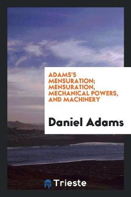 Book cover for Adams's Mensuration; Mensuration, Mechanical Powers, and Machinery