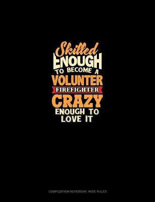 Cover of Skilled Enough To Become A Volunteer Firefighter Crazy Enough To Love It