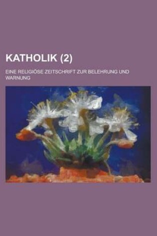 Cover of Katholik (2); Eine Religiose Zeitschrift Zur Belehrung Und Warnung