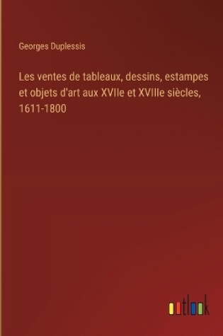 Cover of Les ventes de tableaux, dessins, estampes et objets d'art aux XVIIe et XVIIIe si�cles, 1611-1800
