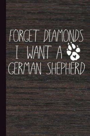 Cover of Forget Diamonds I Want a German Shepherd