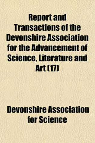 Cover of Report and Transactions of the Devonshire Association for the Advancement of Science, Literature and Art (Volume 17)