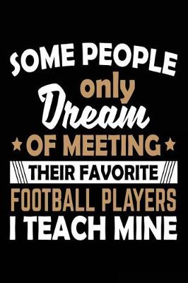 Book cover for Some People Only Dream Of Meeting Their Favorite Football Players I Teach Mine