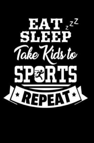 Cover of Eat Sleep Take Kids To Sports Repeat