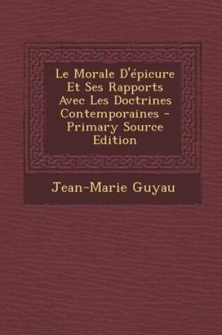 Cover of Le Morale D'Epicure Et Ses Rapports Avec Les Doctrines Contemporaines - Primary Source Edition