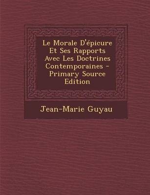 Book cover for Le Morale D'Epicure Et Ses Rapports Avec Les Doctrines Contemporaines - Primary Source Edition