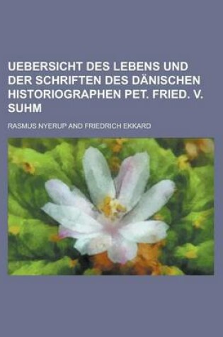 Cover of Uebersicht Des Lebens Und Der Schriften Des Danischen Historiographen Pet. Fried. V. Suhm