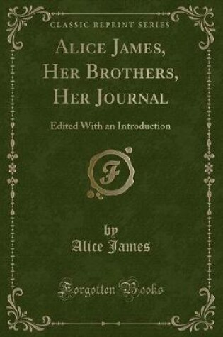 Cover of Alice James, Her Brothers, Her Journal