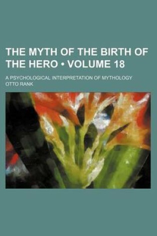 Cover of The Myth of the Birth of the Hero (Volume 18); A Psychological Interpretation of Mythology