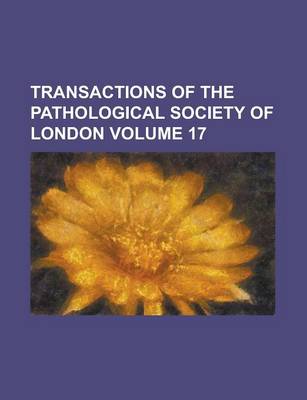 Book cover for Transactions of the Pathological Society of London Volume 17