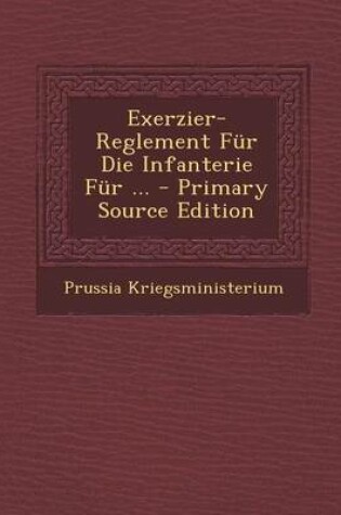 Cover of Exerzier-Reglement Fur Die Infanterie Fur ... - Primary Source Edition