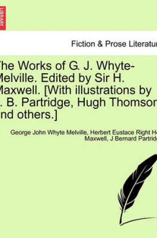 Cover of The Works of G. J. Whyte-Melville. Edited by Sir H. Maxwell. [With Illustrations by J. B. Partridge, Hugh Thomson, and Others.]