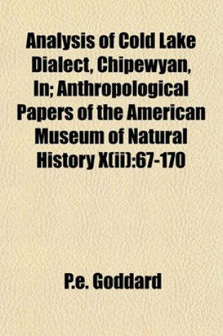 Cover of Analysis of Cold Lake Dialect, Chipewyan, In; Anthropological Papers of the American Museum of Natural History X(ii)