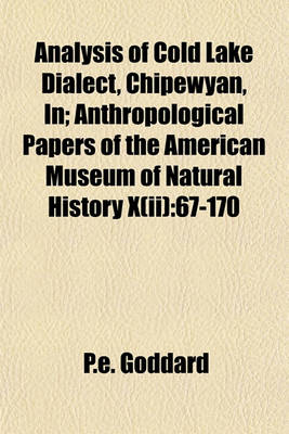 Book cover for Analysis of Cold Lake Dialect, Chipewyan, In; Anthropological Papers of the American Museum of Natural History X(ii)