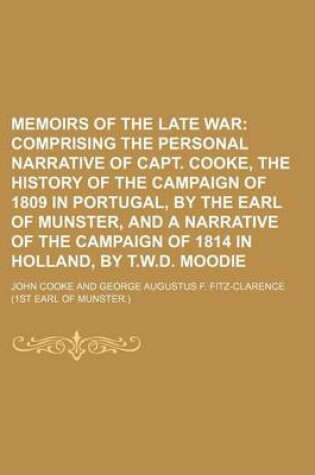 Cover of Memoirs of the Late War (Volume 2); Comprising the Personal Narrative of Capt. Cooke, the History of the Campaign of 1809 in Portugal, by the Earl of Munster, and a Narrative of the Campaign of 1814 in Holland, by T.W.D. Moodie