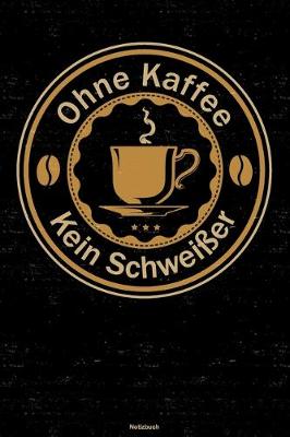 Book cover for Ohne Kaffee kein Schweisser Notizbuch