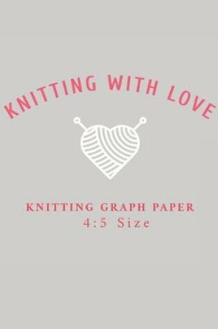 Cover of Knitting With Love Knitting Graph Paper 4