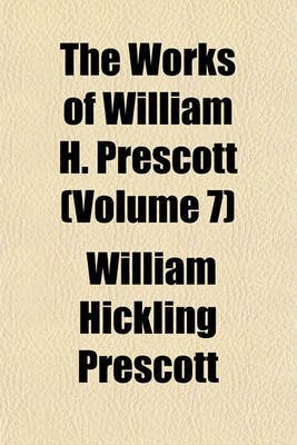 Book cover for The Works of William H. Prescott (Volume 7); History of the Conquest of Peru