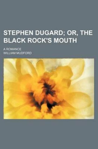 Cover of Stephen Dugard; Or, the Black Rock's Mouth. a Romance