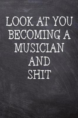 Book cover for Look At You Becoming A Musician And Shit