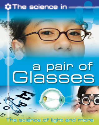 Cover of The Science In: A Pair of Glasses - The science of light and more