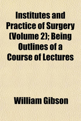 Book cover for Institutes and Practice of Surgery (Volume 2); Being Outlines of a Course of Lectures