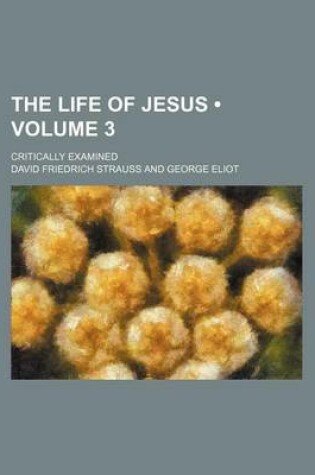 Cover of The Life of Jesus (Volume 3); Critically Examined