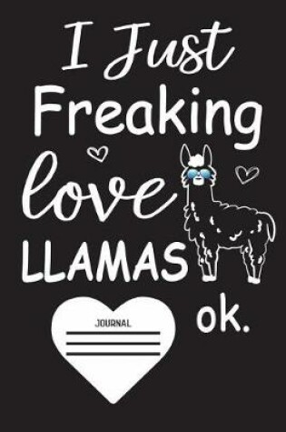 Cover of I Just Freaking Love Llamas Ok Journal