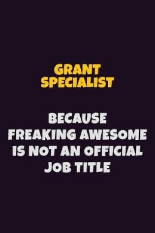 Cover of Grant Specialist, Because Freaking Awesome Is Not An Official Job Title