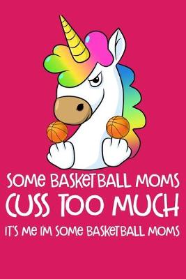 Book cover for Some Basketball Mom's Cuss Too Much It's Me. I'm Some Basketball Moms