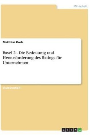 Cover of Basel 2 - Die Bedeutung und Herausforderung des Ratings fur Unternehmen