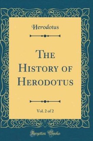 Cover of The History of Herodotus, Vol. 2 of 2 (Classic Reprint)