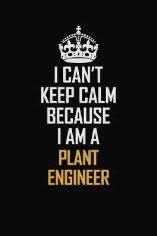 Cover of I Can't Keep Calm Because I Am A Plant Engineer