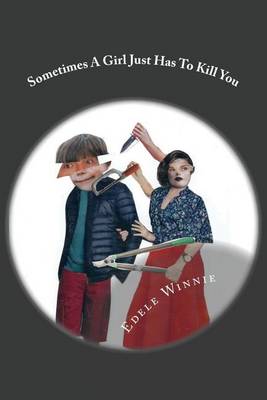 Book cover for Sometimes A Girl Just Has To Kill You