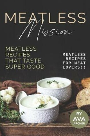 Cover of Meatless Mission - Meatless Recipes That Taste Super Good