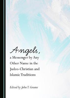 Cover of Angels, a Messenger by Any Other Name in the Judeo-Christian and Islamic Traditions