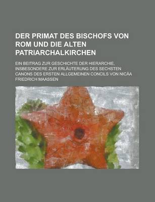 Book cover for Der Primat Des Bischofs Von ROM Und Die Alten Patriarchalkirchen; Ein Beitrag Zur Geschichte Der Hierarchie, Insbesondere Zur Erlauterung Des Sechsten