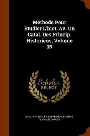 Cover of Methode Pour Etudier L'Hist, AV. Un Catal. Des Princip. Historiens, Volume 15