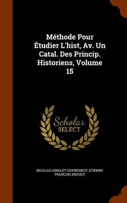 Book cover for Methode Pour Etudier L'Hist, AV. Un Catal. Des Princip. Historiens, Volume 15