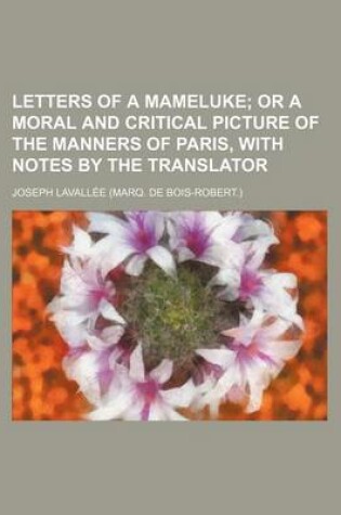 Cover of Letters of a Mameluke; Or a Moral and Critical Picture of the Manners of Paris, with Notes by the Translator