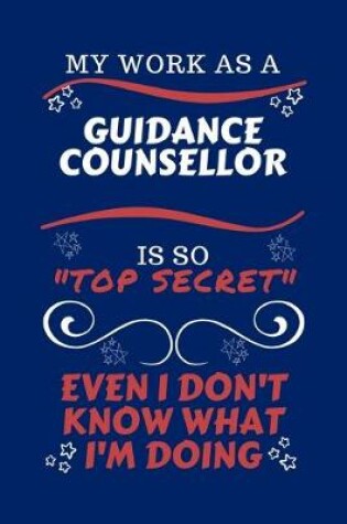Cover of My Work As A Guidance Counselor Is So Top Secret Even I Don't Know What I'm Doing