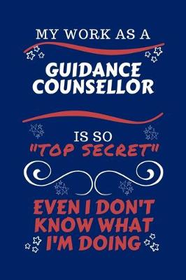 Book cover for My Work As A Guidance Counselor Is So Top Secret Even I Don't Know What I'm Doing