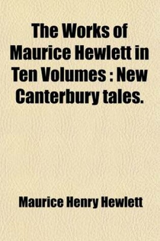 Cover of The Works of Maurice Hewlett in Ten Volumes (Volume 4); New Canterbury Tales