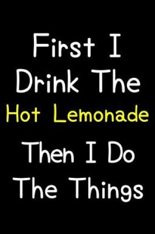 Cover of First I Drink The Hot Lemonade Then I Do The Things