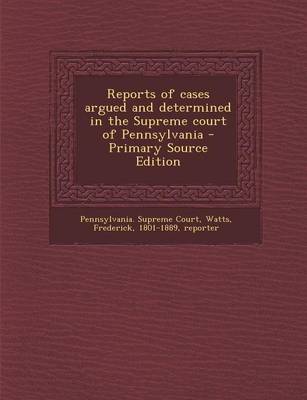 Book cover for Reports of Cases Argued and Determined in the Supreme Court of Pennsylvania - Primary Source Edition