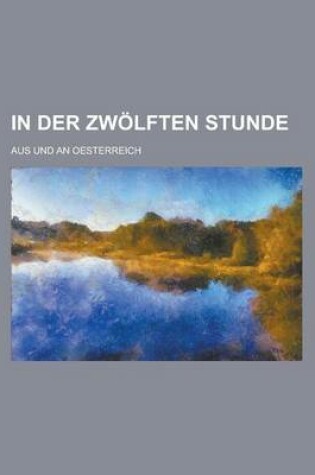 Cover of In Der Zwolften Stunde; Aus Und an Oesterreich