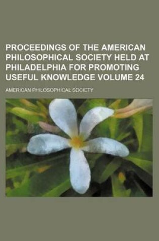 Cover of Proceedings of the American Philosophical Society Held at Philadelphia for Promoting Useful Knowledge Volume 24