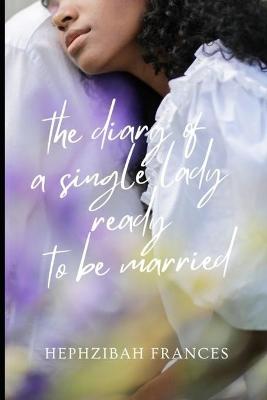 Book cover for The Diary Of A Single Lady Ready To Be Married