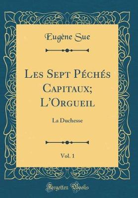 Book cover for Les Sept Péchés Capitaux; L'Orgueil, Vol. 1: La Duchesse (Classic Reprint)