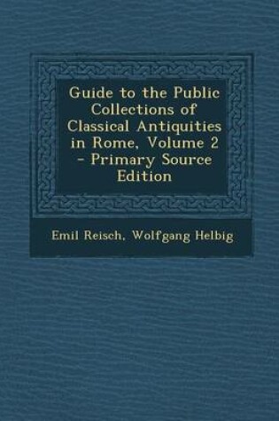 Cover of Guide to the Public Collections of Classical Antiquities in Rome, Volume 2 - Primary Source Edition